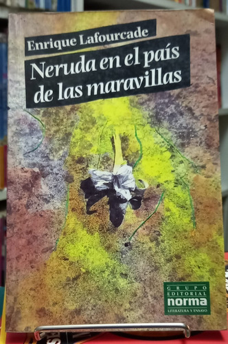 Neruda En El Pais De Las Maravillas Enrique Lafourcade Norma
