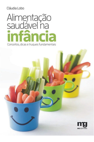 Alimentação Saudável Na Infância: Conceitos, Dicas E Tru, De Lobo, Cláudia. Editora Mg Editores, Capa Mole Em Português