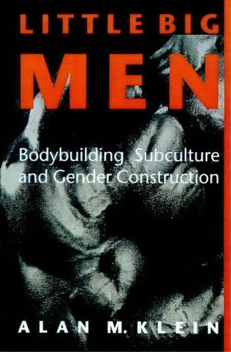 Little Big Men : Bodybuilding Subculture And Gender Construction, De Alan M. Klein. Editorial State University Of New York Press, Tapa Blanda En Inglés