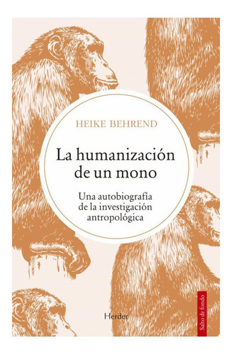 LA HUMANIZACIÓN DE UN MONO: Una autobiografía de la investigación antropológica, de HEIKE BEHREND. Editorial HERDER, tapa blanda en español