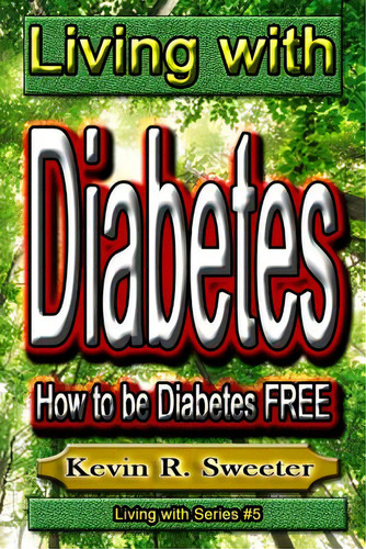 #5 Living With Diabetes: How To Be Diabetes Free, De Sweeter, Kevin R.. Editorial Createspace, Tapa Blanda En Inglés