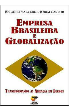 Livro Empresa Brasileira E Globalização Transformando As Ameaças Em Lucros - Belmiro Valdeverde Jobim Castor