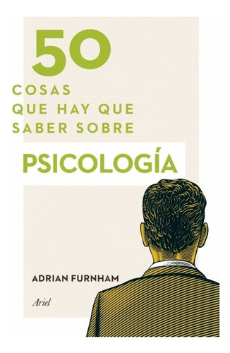 50 cosas que hay que saber sobre psicología, de Adrian Furnham., vol. 0. Editorial Ariel, tapa blanda en español, 2014