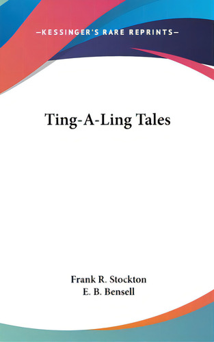 Ting-a-ling Tales, De Stockton, Frank R.. Kessinger's Rare Reprints, Vol. 1. Editorial Kessinger Pub Llc, Tapa Dura En Inglés