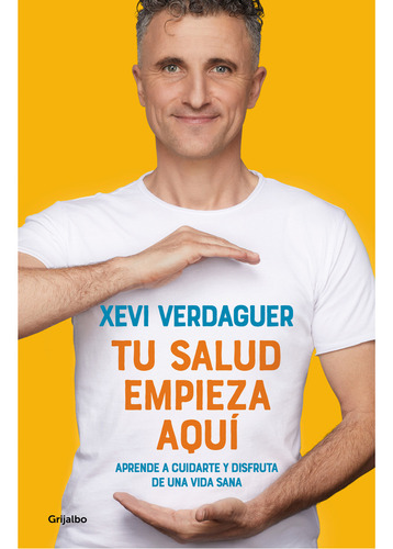 Tu Salud Empieza Aqui: Aprende A Cuidarte Y Disfruta De Una Vida Sana, De Verdaguer, Xevi., Vol. 1. Editorial Grijalbo, Tapa Blanda En Español, 2024