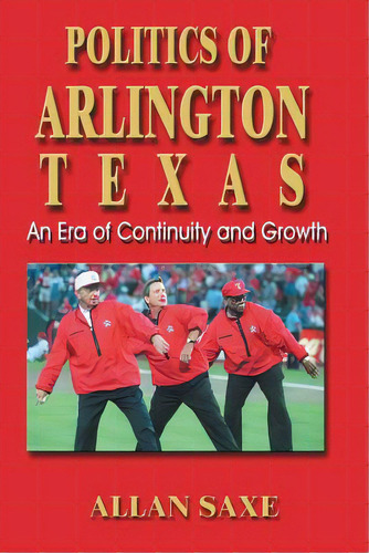 Politics Of Arlington, Texas: An Era Of Continuity And Growth, De Saxe, Allan. Editorial Eakin Pr, Tapa Blanda En Inglés