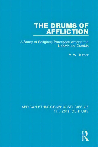 The Drums Of Affliction : A Study Of Religious Processes Am, De V. W. Turner. Editorial Taylor & Francis Ltd En Inglés