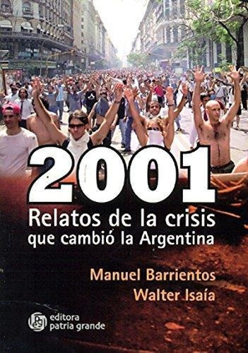 2001 Relatos De La Crisis Que Cambio La Argentina, De Barrientos, Manuel. Editorial Coop.trab.edit.patria Grande, Tapa Blanda En Español