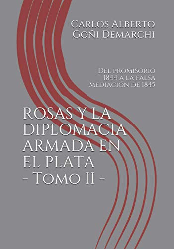 Rosas Y La Diplomacia Armada En El Plata - Tomo Ii -: Del Pr