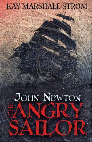 John Newton : The Angry Sailor, De Kay Marshall Strom. Editorial Createspace Independent Publishing Platform En Inglés