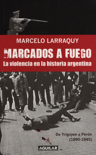 Marcados A Fuego: La Violencia En La Historia Argentina De Y