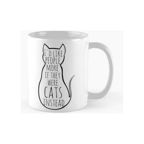 Taza Me Gustaría Más La Gente Si Fueran Gatos Calidad Premiu