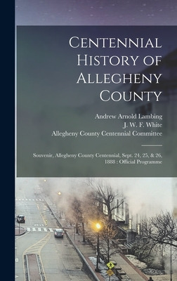 Libro Centennial History Of Allegheny County: Souvenir, A...