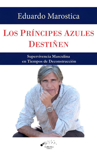 Los Principes Azules Destiñen: Supervivencia Masculina En Tiempos De Decostruccion, De Eduardo Marostica., Vol. 1. Editorial Galactica, Tapa Blanda En Español, 2023