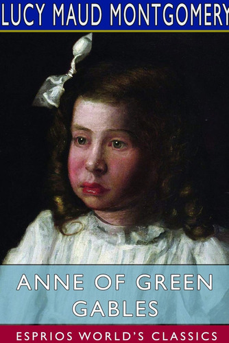 Anne Of Green Gables (esprios Classics) / Lucy Maud Montgome