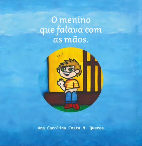 O Menino Que Falava Com As Mãos, De Ana Carolina Costa M. Queres. Série Não Aplicável, Vol. 1. Editora Clube De Autores, Capa Mole, Edição 1 Em Português, 2022
