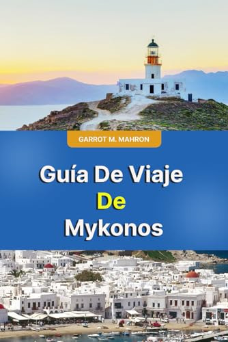 Guia De Viaje De Mikonos: Descubra La Inolvidable Escapada A