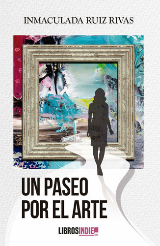 Un Paseo Por El Arte, De Ruiz Rivas, Inmaculada. Editorial Libros Indie, Tapa Blanda En Español