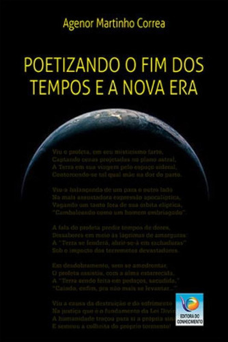 Poetizando O Final Dos Tempos E A Nova Era, De Correa, Agenor  Martinho. Editora Editora Do Conhecimento, Capa Mole Em Português