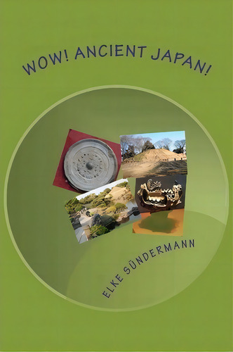 Wow! Ancient Japan!, De Elke Sundermann. Editorial Createspace Independent Publishing Platform, Tapa Blanda En Inglés
