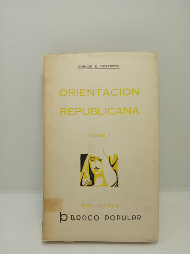 Orientación Republicana - Carlos E. Restrepo - Tomo 1 