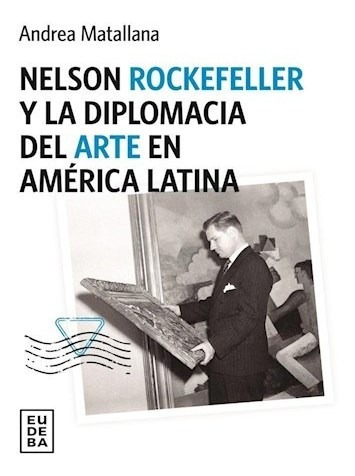 Libro Nelson Rockefeller Y La Diplomacia Del Arte En America