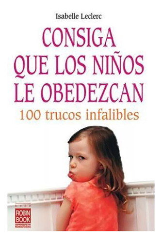 Consiga Que Los Ni/os Le Obedezcan . 100 Trucos Infali - #c