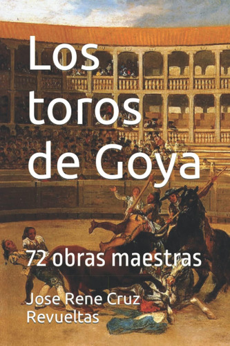 Libro: Los Toros De Goya: 72 Obras Maestras (arte) (spanish