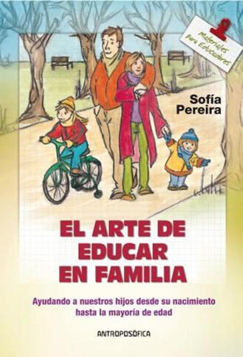 EL ARTE DE EDUCAR EN FAMILIA, de Sofia Pereira. Editorial Antroposófica, tapa blanda en español, 2012