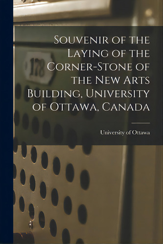 Souvenir Of The Laying Of The Corner-stone Of The New Arts Building, University Of Ottawa, Canada..., De University Of Ottawa., Vol. 1. Editorial Legare Street Pr, Tapa Blanda En Inglés