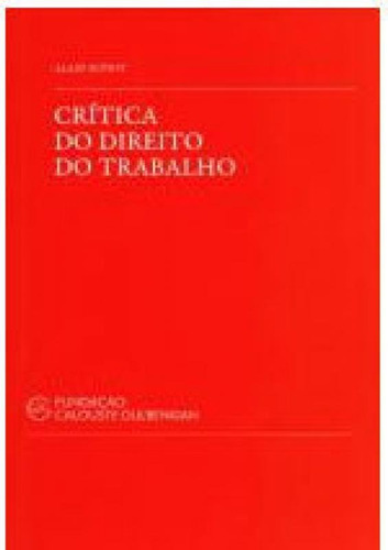 Critica Do Direito Do Trabalho, De Supiot, Alain. Editora Fundaçao Calouste Gulbenkian, Capa Mole, Edição 1ªedição - 2002 Em Português