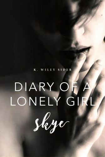 Diary Of A Lonely Girl: Skye, De Sider, K. Wiley. Editorial Lightning Source Inc, Tapa Blanda En Inglés