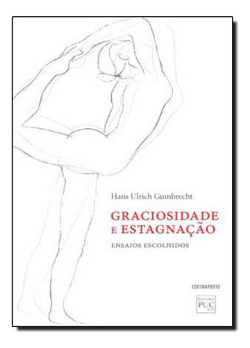 Graciosidade e Estagnação: Ensaios Escolhidos, de Hans Ulrich Gumbrecht. Editora Contraponto, capa mole em português