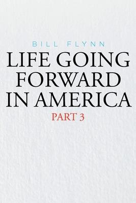 Libro Life Going Forward In America : Part 3 - Bill Flynn