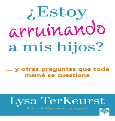¿estoy Arruinando A Mis Hijos? Y Otras Preguntas Que Toda Mamã¡ Se Cuestiona / Am I Messing ..., De Lysa Terkeurst., Vol. 1. Editorial Casa Creacion, Tapa Blanda En Español