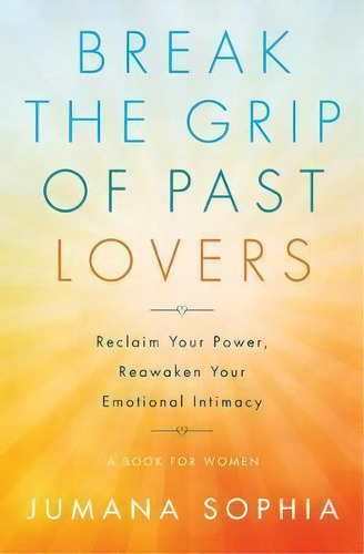 Break The Grip Of Past Lovers : Reclaim Your Personal Power, Recover From Neglect, Manipulation, ..., De Jumana Sophia. Editorial Hierophant Publishing, Tapa Blanda En Inglés