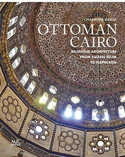 Ottoman Cairo Religious Architecture From Sultan..., de Karim, Dr. Chahi. Editorial The American University In Cairo Press en inglés