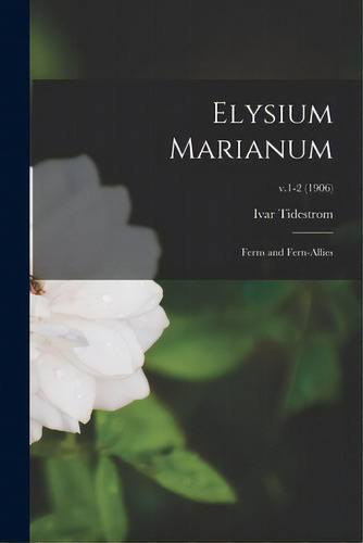 Elysium Marianum; Ferns And Fern-allies; V.1-2 (1906), De Tidestrom, Ivar. Editorial Legare Street Pr, Tapa Blanda En Inglés