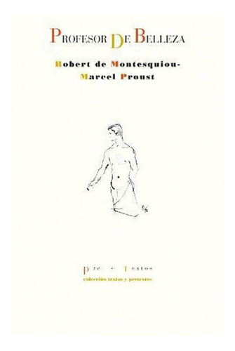 Profesor De Belleza: Profesor De Belleza, De Robert De Montesquiou / Marcel Proust ·. Editorial Pre-textos, Tapa Blanda, Edición 1 En Español, 2011