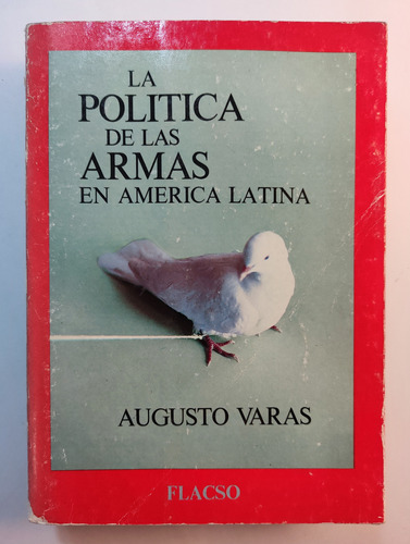 La Política De Las Armas En América Latina. Augusto Varas (Reacondicionado)