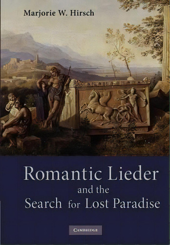 Romantic Lieder And The Search For Lost Paradise, De Marjorie Wing Hirsch. Editorial Cambridge University Press, Tapa Blanda En Inglés