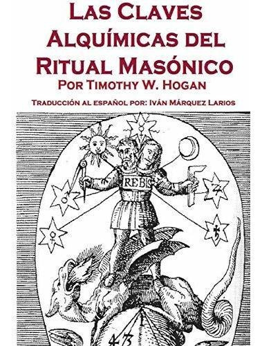 Las Claves Alquimicas Del Ritual Masonico, De Timothy Hogan. Editorial Lulu Com, Tapa Blanda En Español