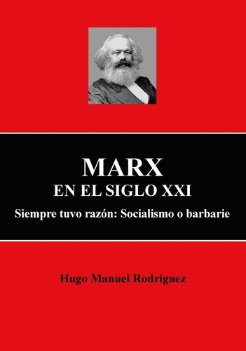 MARX EN EL SIGLO XXI: Siempre Tuvo Razón: Socialismo O Barbarie, de Hugo Manuel Rodriguez. Editorial El Zocalo en español, 2023
