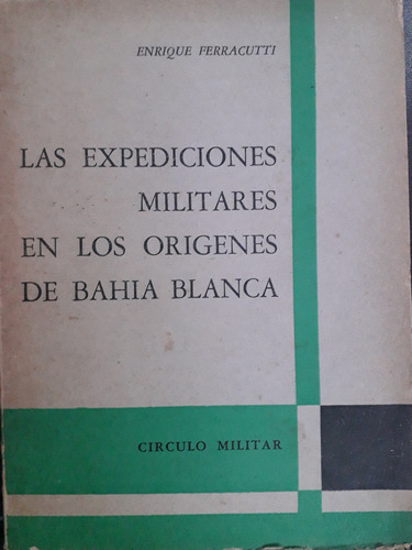 6258 Expediciones Militares En Los Orígenes De Bahía Blanca