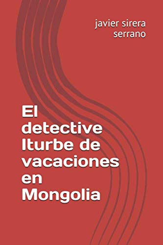 El Detective Iturbe De Vacaciones En Mongolia