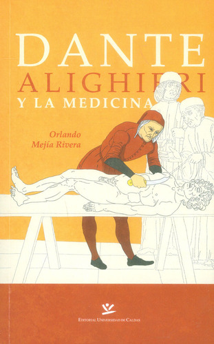 Dante Alighieri Y La Medicina, de Orlando Mejía Rivera. Serie 9587591750, vol. 1. Editorial U. de Caldas, tapa blanda, edición 2018 en español, 2018