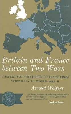Libro Britain And France Between Two Wars - Arnold Wolfers