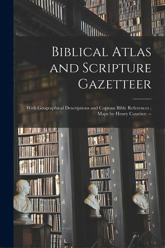 Biblical Atlas And Scripture Gazetteer: With Geographical Descriptions And Copious Bible Referenc..., De Anonymous. Editorial Legare Street Pr, Tapa Blanda En Inglés