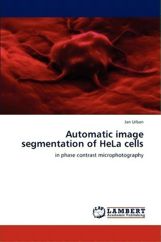 Automatic Image Segmentation Of Hela Cells, De Jan Urban. Editorial Lap Lambert Academic Publishing, Tapa Blanda En Inglés