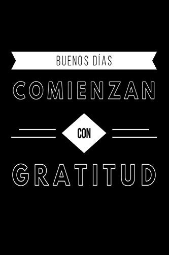 Buenos Dias Comienzan Con Gratitud: Good Days Start With Gra